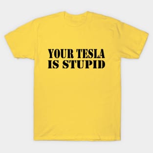 Your Tesla is Stupid... T-Shirt
